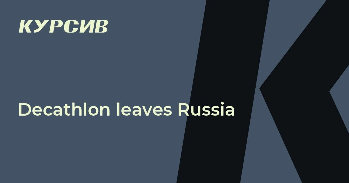 Decathlon leaves Russia — - 25.01.2023 - Kursiv Media Kazakhstan