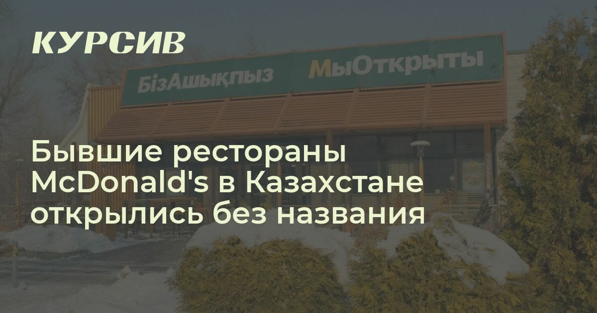 Бывшие рестораны McDonald's в Казахстане открылись без названия Как ...