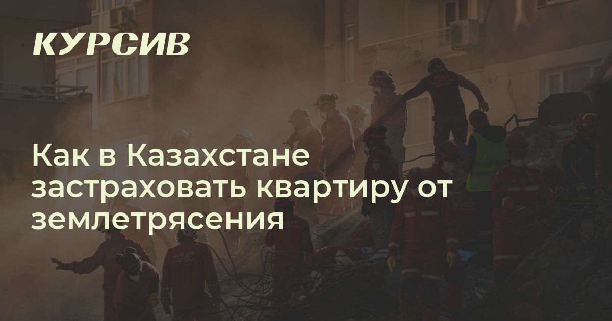 Как в Казахстане застраховать квартиру от землетрясения