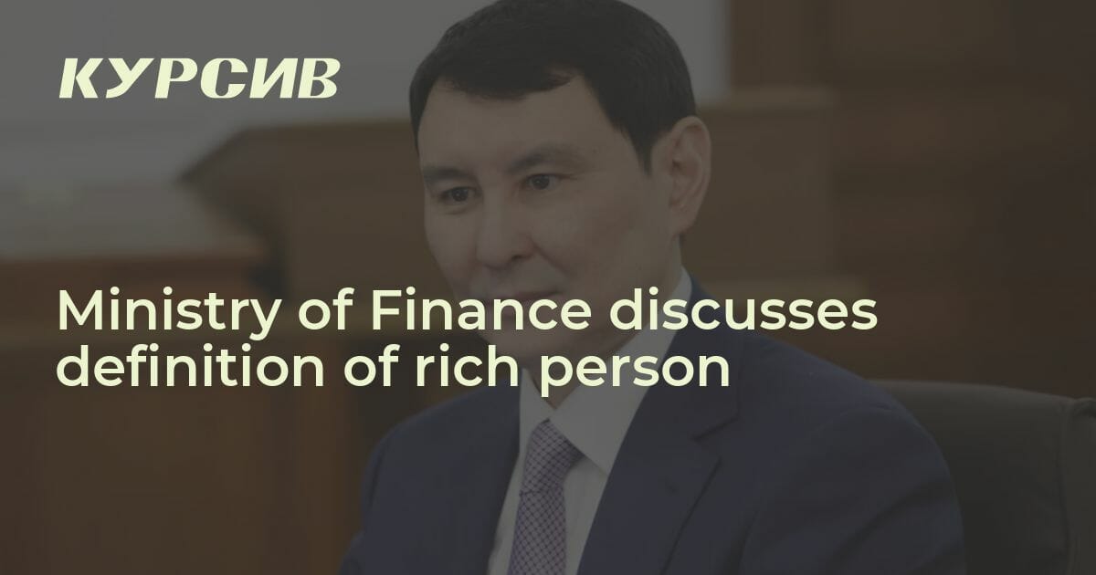 Ministry of Finance discusses definition of rich person — 20.04.2023