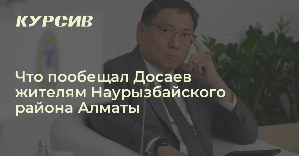 Что пообещал Досаев жителям Наурызбайского района Алматы