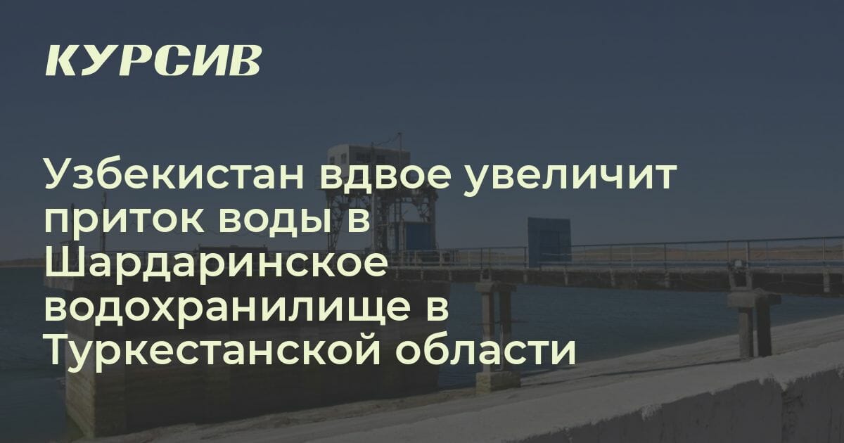 Узбекистан вдвое увеличит приток воды в Шардаринское водохранилище в ...