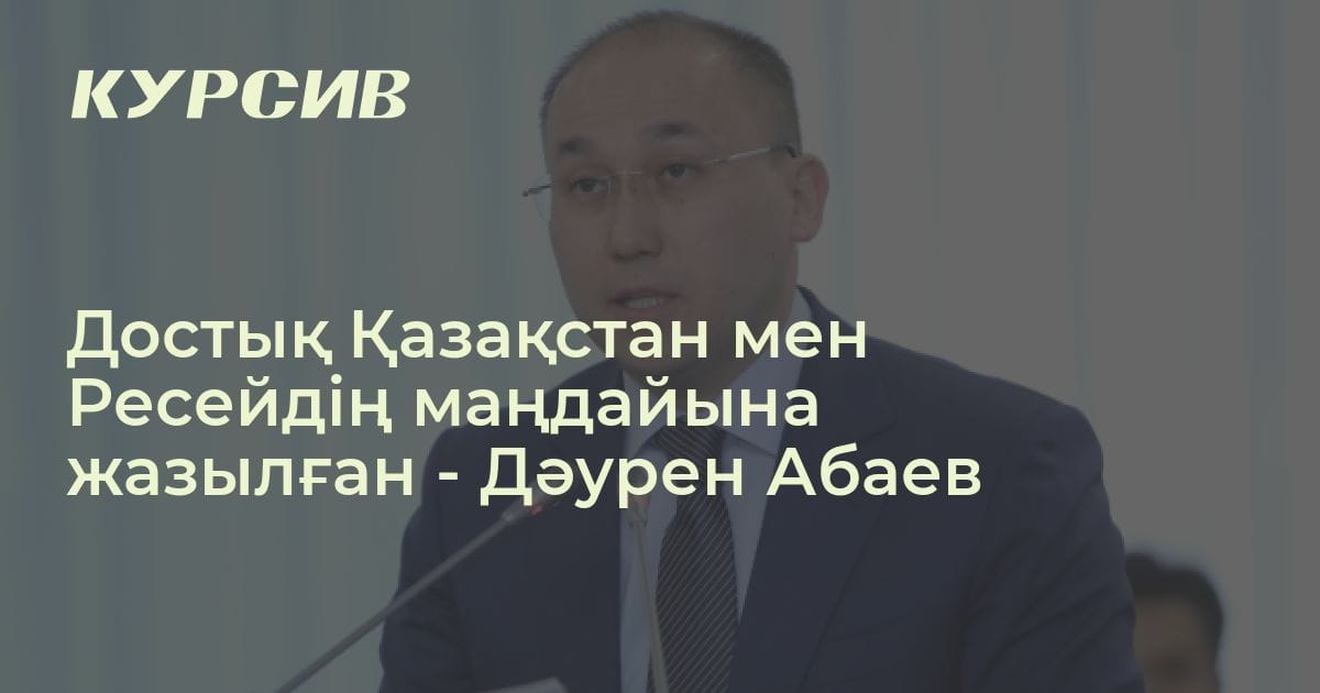Дәурен Абаев Қазақстан мен Ресейдің достығы жайлы