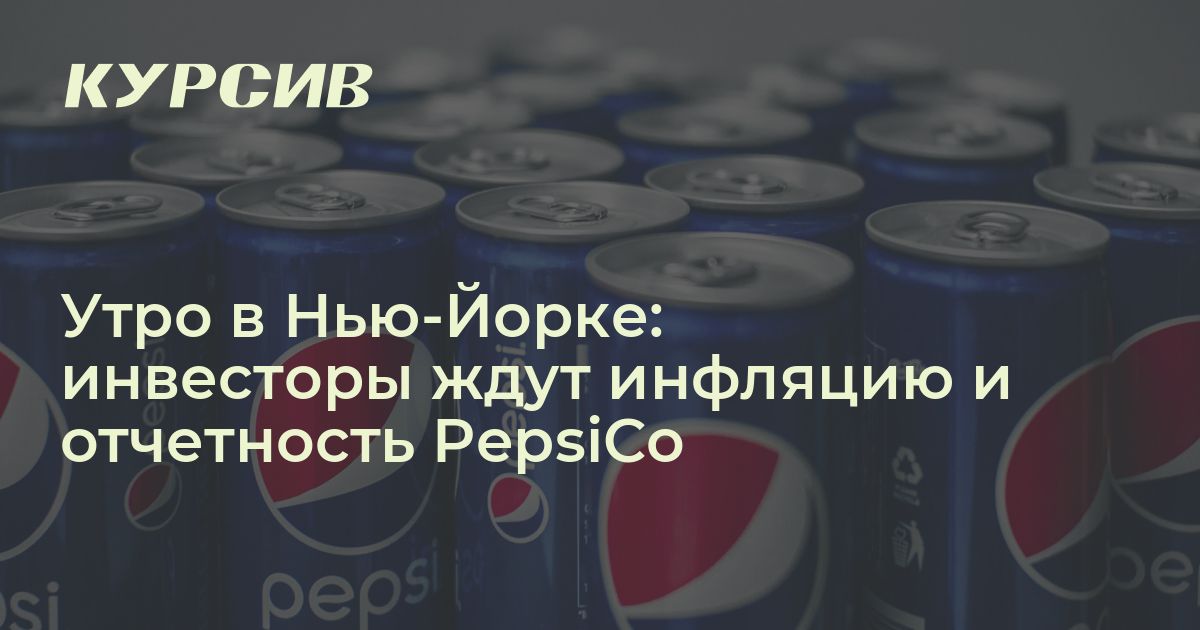 Утро в Нью-Йорке: инвесторы ждут инфляцию и отчетность PepsiCo