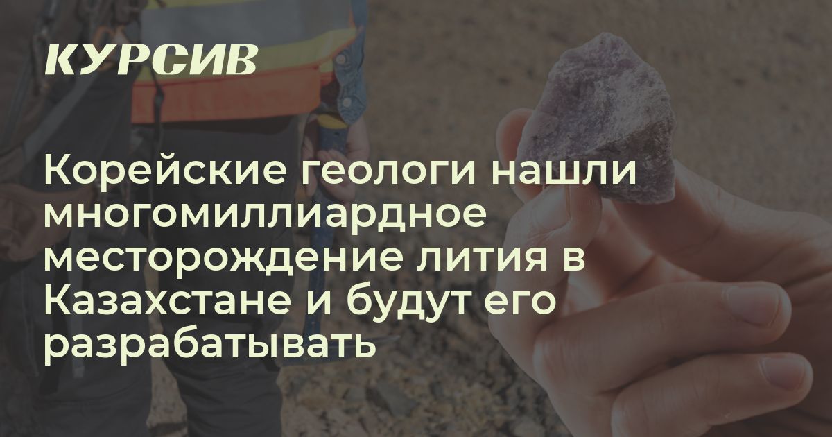 Корейские геологи нашли многомиллиардное месторождение лития в ...