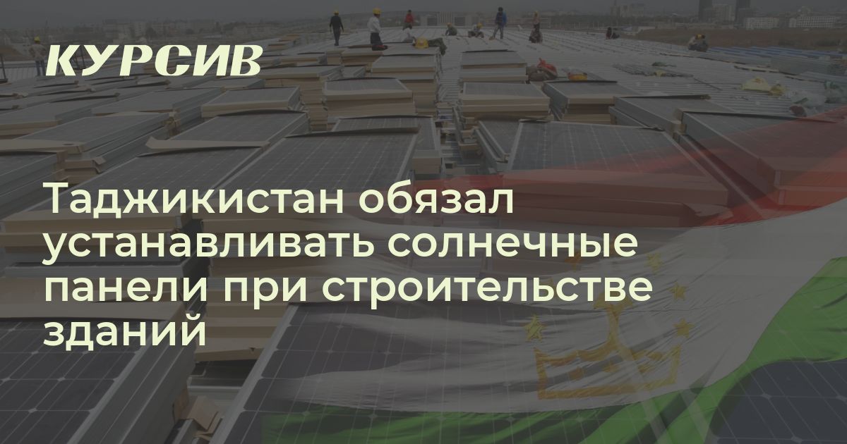 Таджикистан обязал устанавливать солнечные панели при строительстве зданий