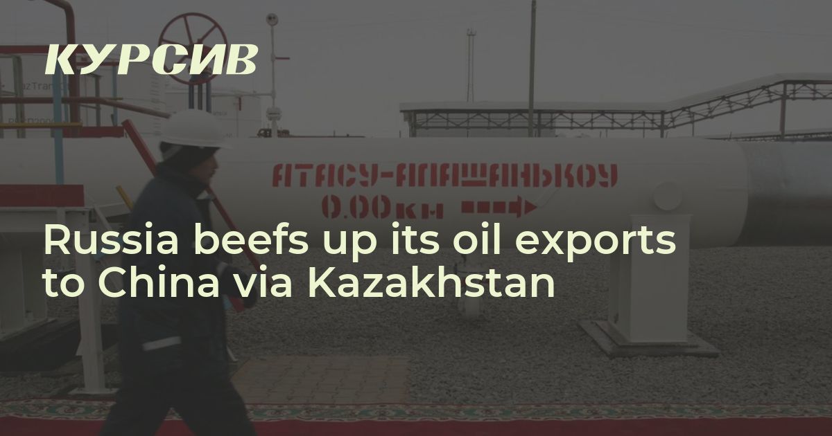 Russia Beefs Up Its Oil Exports To China Via Kazakhstan — - 09.04.2024 ...