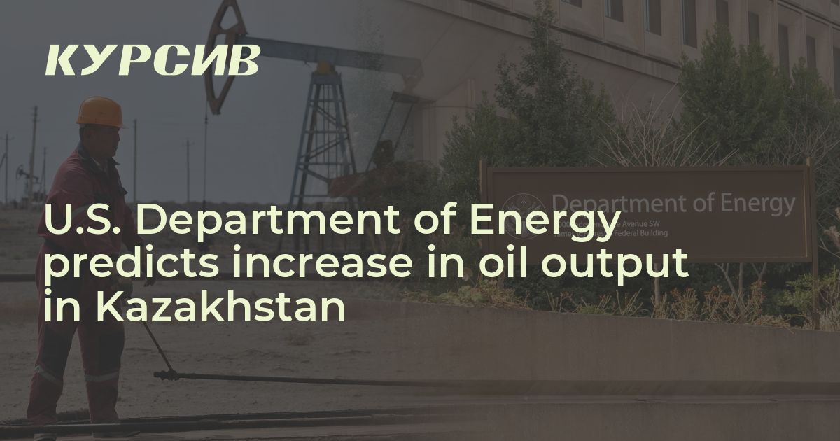 U.S. Department Of Energy Predicts Increase In Oil Output In Kazakhstan ...