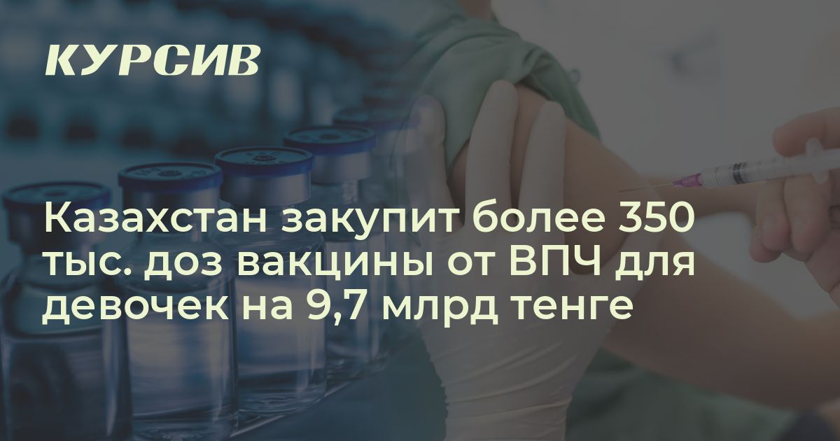 Сколько в Казахстане потратят на закупку вакцины от ВПЧ для девочек