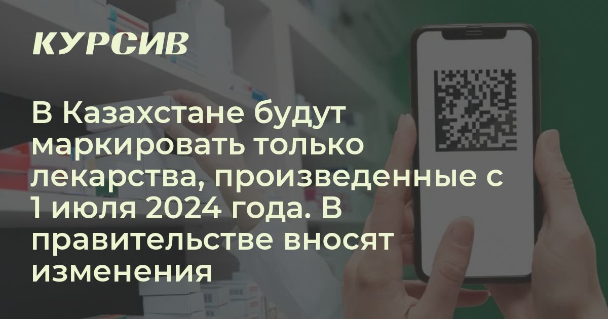 В Казахстане будут маркировать только лекарства, произведенные с 1 июля ...