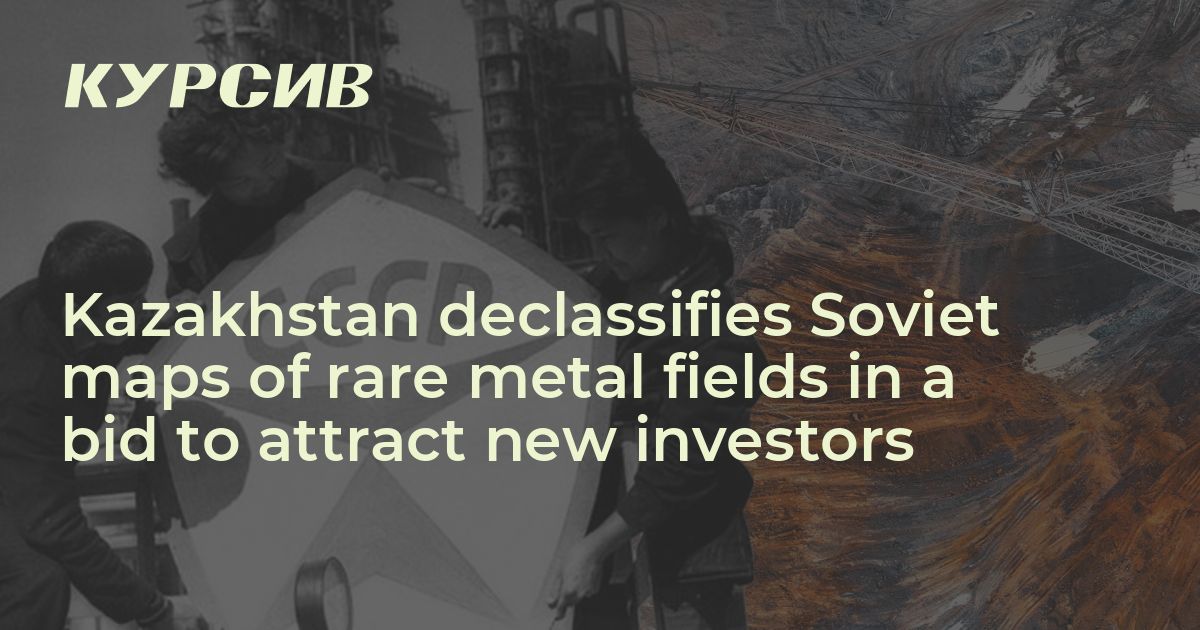 Kazakhstan declassifies Soviet maps of rare metal fields in a bid to ...