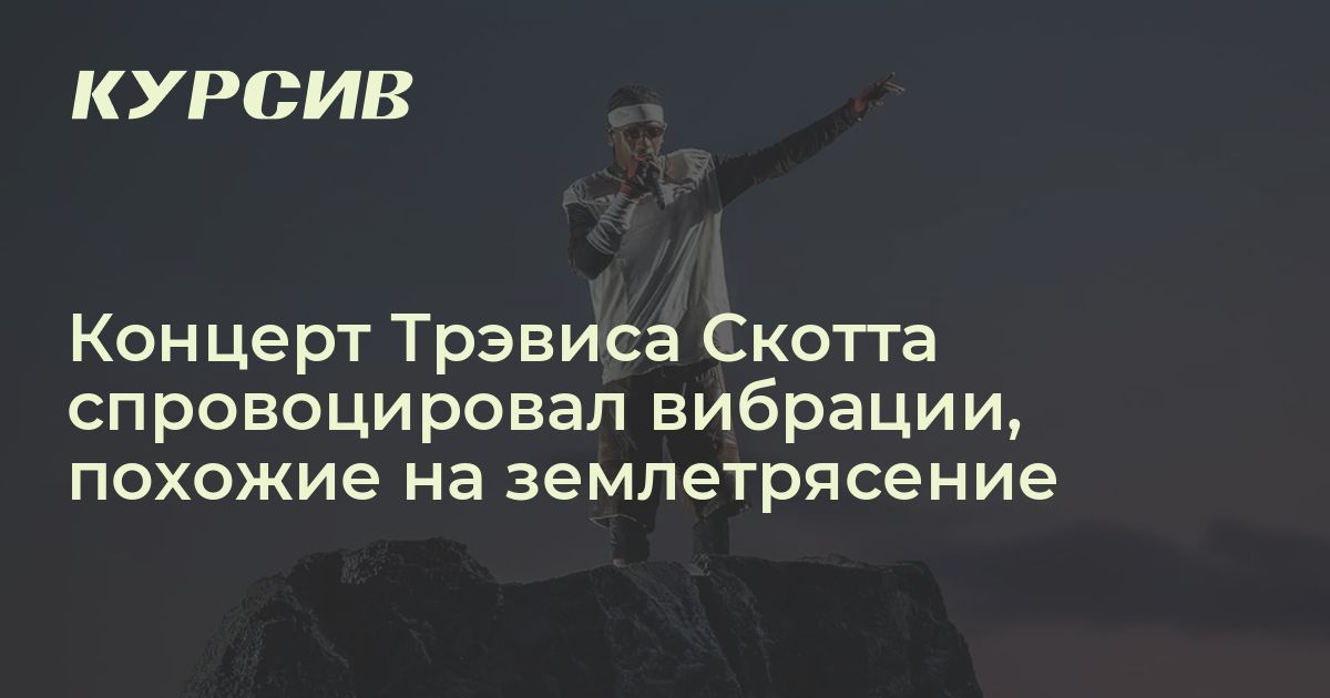 Концерт Трэвиса Скотта вызвал толчки как при землетрясении