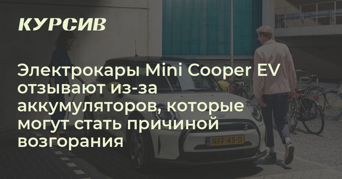 Mini Ru Электрокары Mini Cooper EV отзывают из-за аккумуляторов, которые могут ...