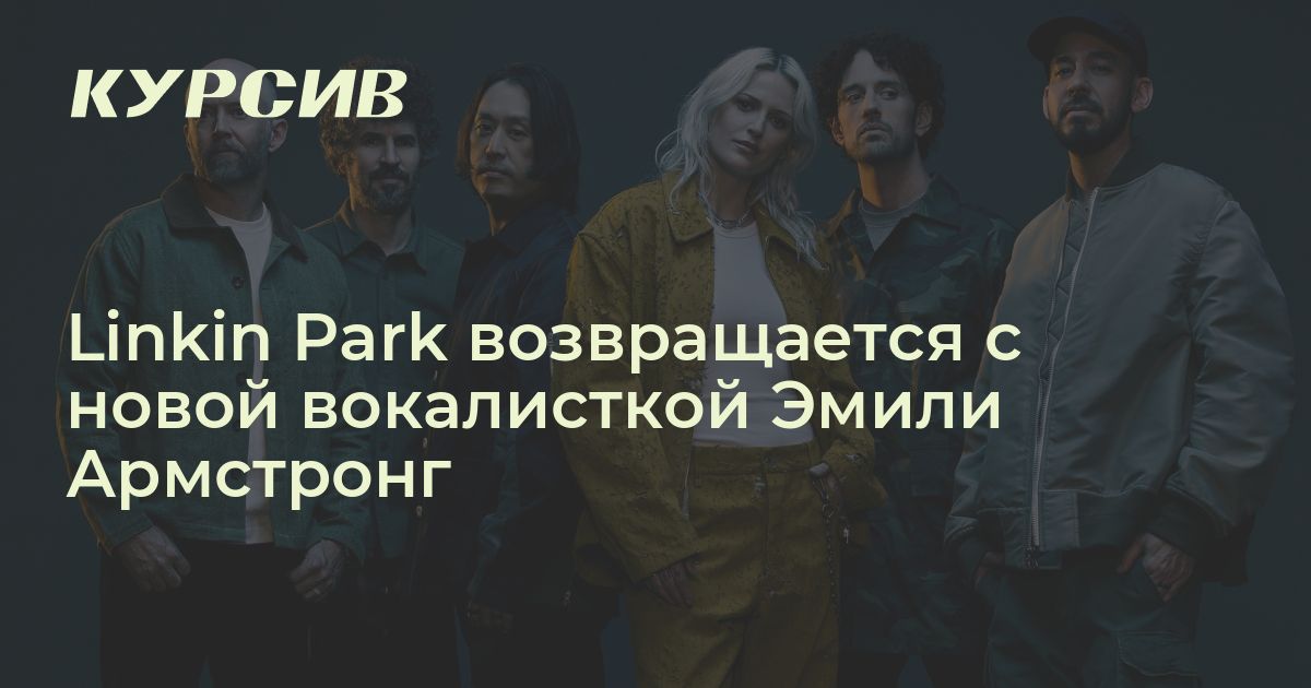 Linkin Park возвращается с новой вокалисткой Эмили Армстронг и туром