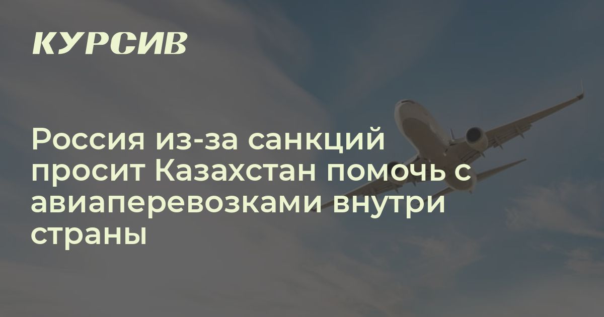 Россия из-за санкций просит Казахстан помочь с авиаперевозками внутри страны