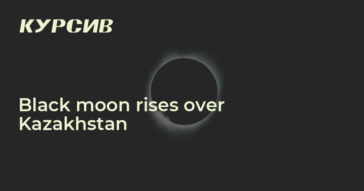 Black moon rises over Kazakhstan — - 30.12.2024 - Kursiv Media Kazakhstan