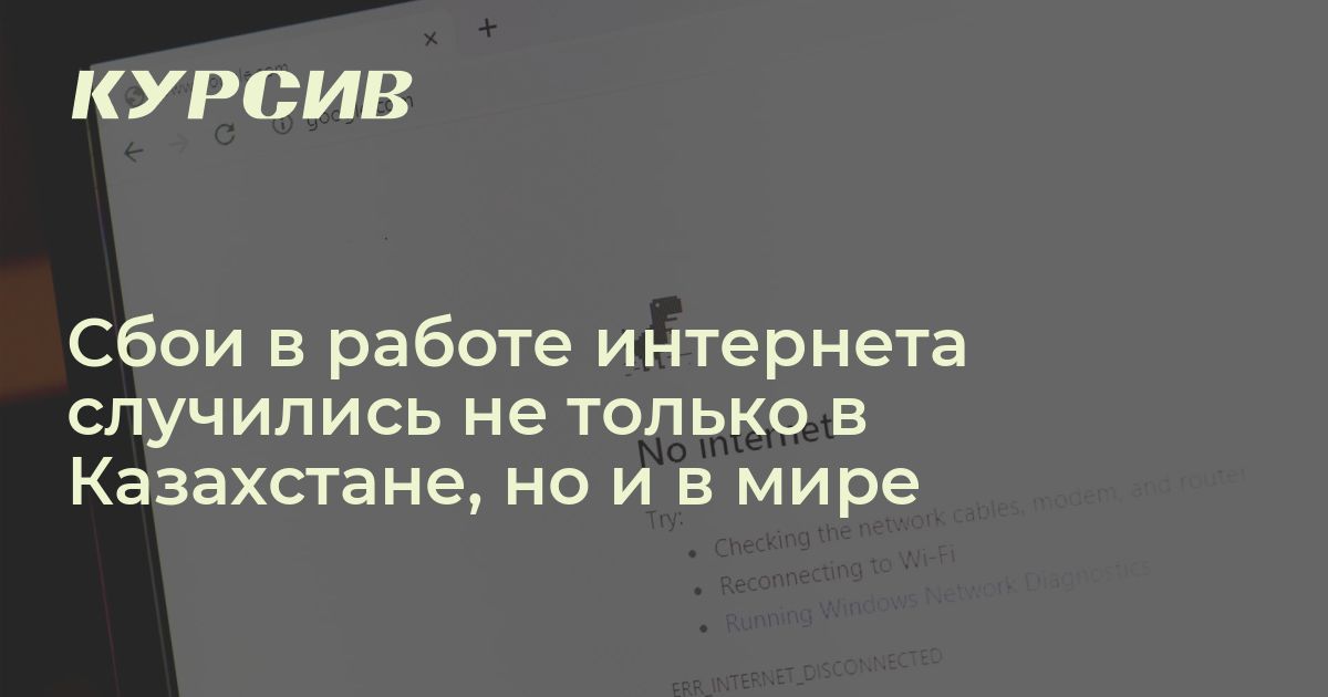 Сбои в работе интернета случились не только в Казахстане, но и в мире