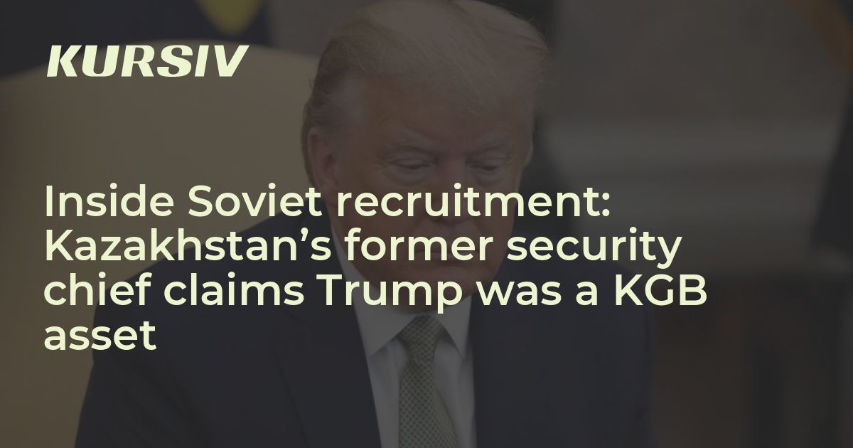 Inside Soviet recruitment: Kazakhstan’s former security chief claims Trump was a KGB asset