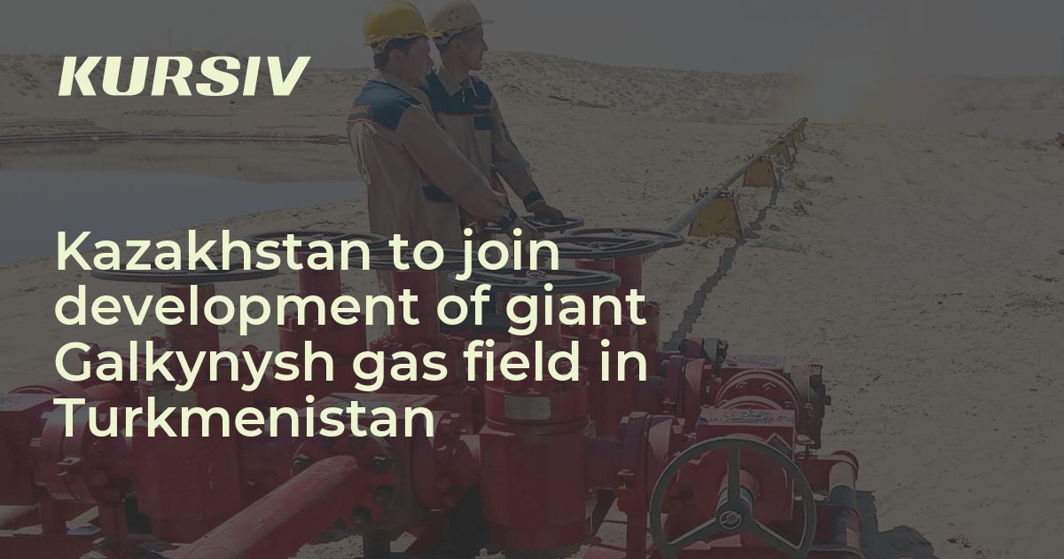 Kazakhstan to join development of giant Galkynysh gas field in Turkmenistan